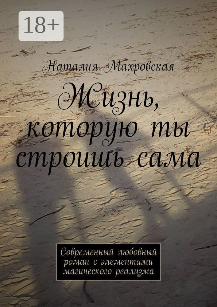 Жизнь, которую ты строишь сама. Современный любовный роман с элементами магического реализма | Махровская #1