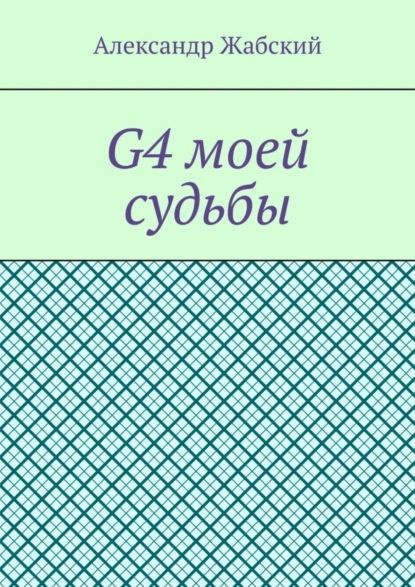 G4 моей судьбы | Александр Жабский | Электронная книга #1