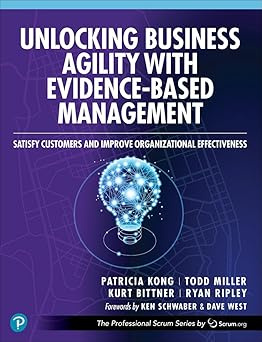 Unlocking Business Agility with Evidence-Based Management: Satisfy Customers and Improve Organizational #1