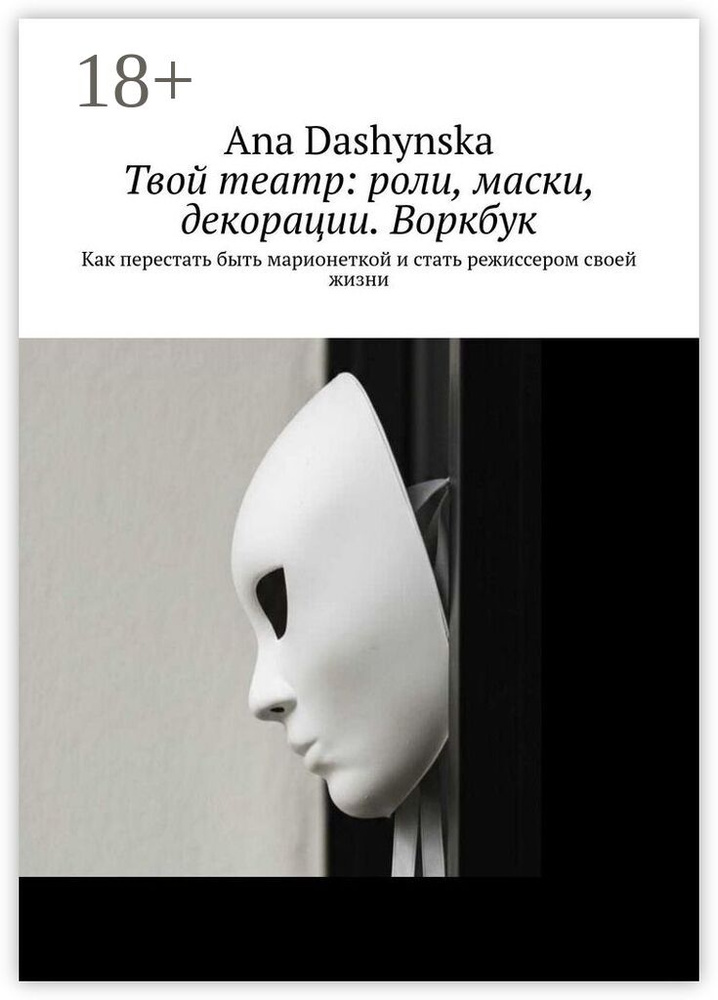 Твой театр: роли, маски, декорации. Воркбук. Как перестать быть марионеткой и стать режиссером своей #1