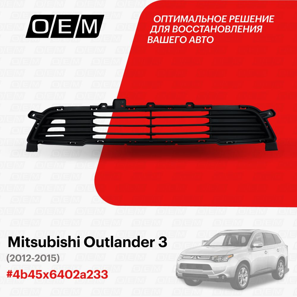 Решетка в бампер нижняя для Mitsubishi Outlander 3 4b45x6402a233, Митсубиши  Аутлендер, год с 2012 по 2015, O.E.M. - O.E.M. арт. OEM3658 - купить по  выгодной цене в интернет-магазине OZON (1101427980)