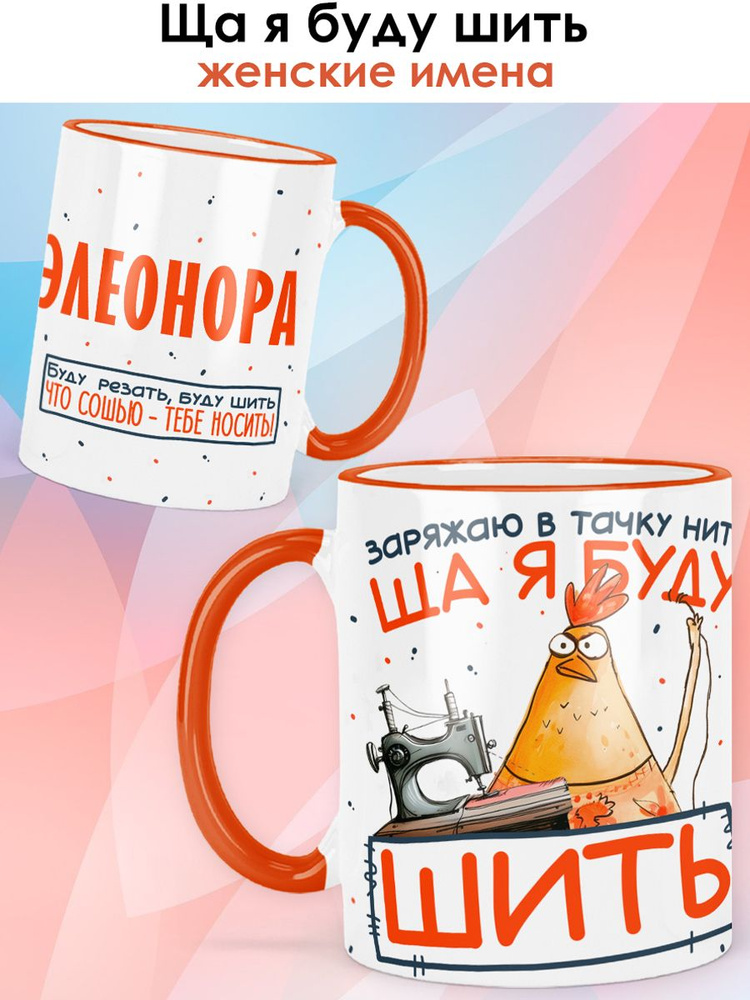 print LOOK / Кружка с именем Элеонора "Ща я буду шить" подарок женщине, девушке, рукодельнице, швее / #1