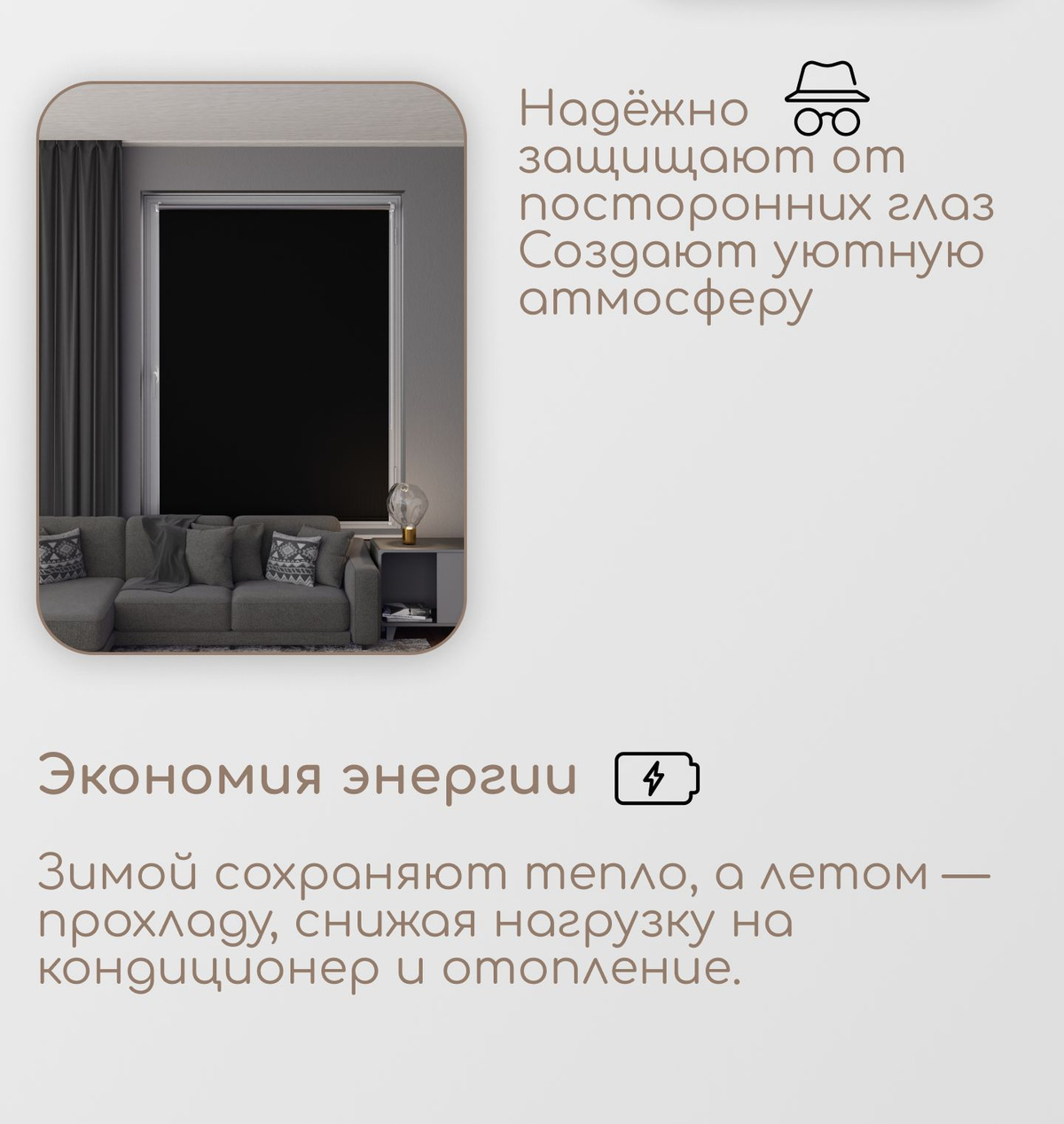Надёжно защищают от посторонних глаз Создают уютную атмосферу Зимой сохраняют тепло, а летом — прохладу, снижая нагрузку на кондиционер и отопление.