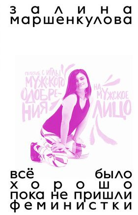 Всё было хорошо, пока не пришли феминистки. История фемдвижения в России с 2010 года | Маршенкулова Залина #1