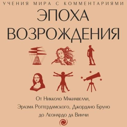 Эпоха Возрождения. От Никколо Макиавелли, Эразма Роттердамского, Джордано Бруно до Леонардо да Винчи #1