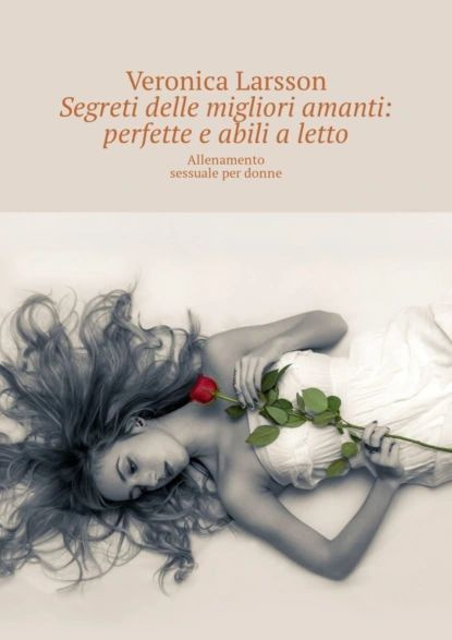 Segreti delle migliori amanti: perfette e abili a letto. Allenamento sessuale per donne | Larsson Veronica #1