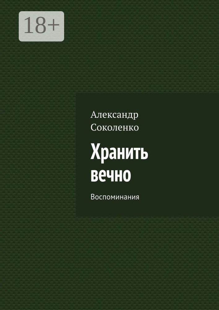 Хранить вечно. Воспоминания | Соколенко Александр #1