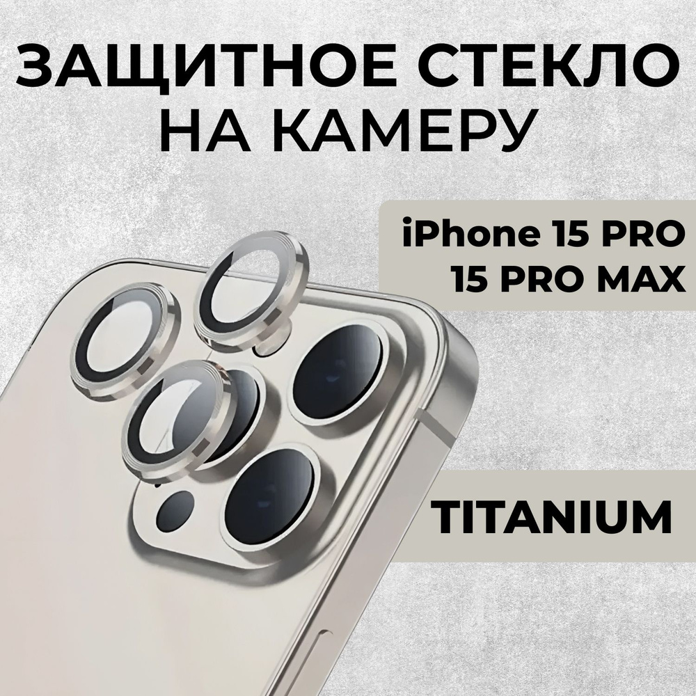 Защита камеры айфон 15 Pro / 15 Pro Max Титан. Линзы ( стекла ) на камеры -  купить с доставкой по выгодным ценам в интернет-магазине OZON (1402118664)