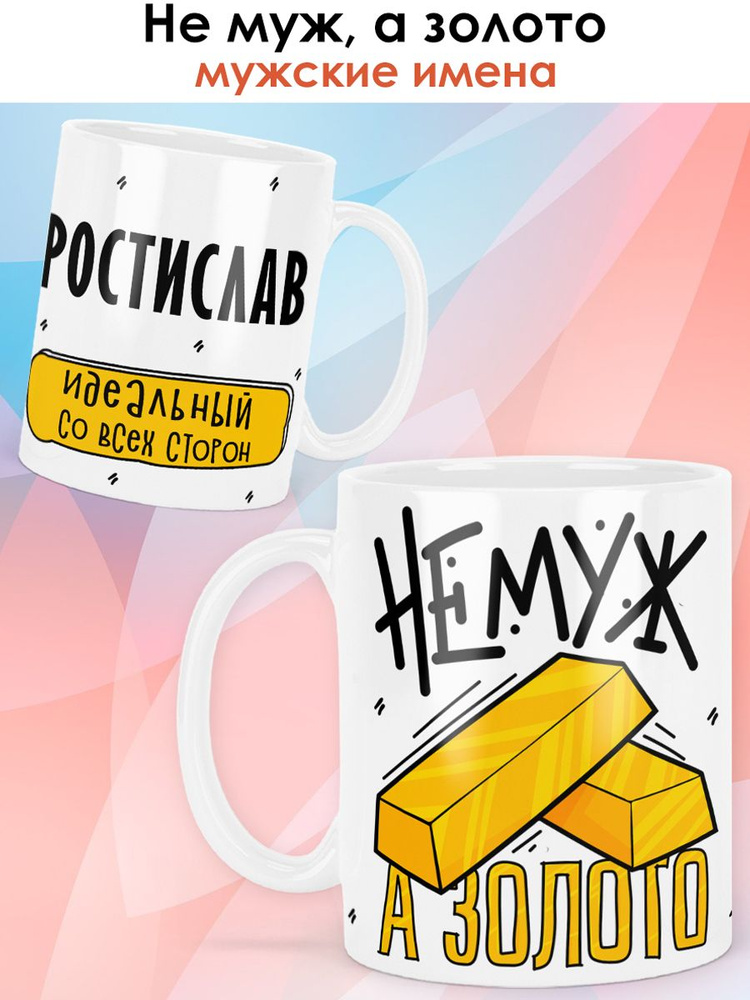 print LOOK / Кружка с именем Ростислав "Не муж, а золото" чашка для чая, для кофе в подарок мужу, папе #1