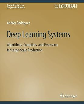 Deep Learning Systems: Algorithms, Compilers, and Processors for Large-Scale Production (Synthesis Lectures #1