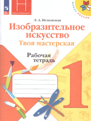 Изобразительное искусство 1 класс. Твоя мастерская. Рабочая тетрадь. ФГОС | Неменская Лариса Александровна УМК "Школа России". ИЗО