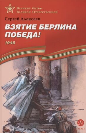 Великие битвы Великой Отечественной. Взятие Берлина / Победа! 1945 (Алексеев С.П.) Литера (СПб)  #1