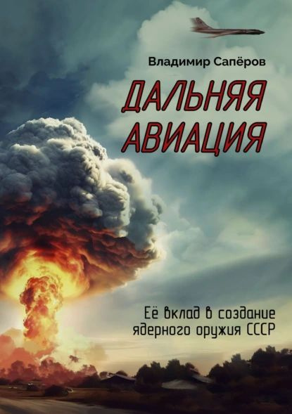 Дальняя авиация. Её вклад в создание ядерного оружия СССР | Саперов Владимир Ильич | Электронная книга #1