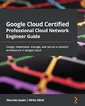 Google Cloud Certified Professional Cloud Network Engineer Guide: Design, implement, manage, and secure #1
