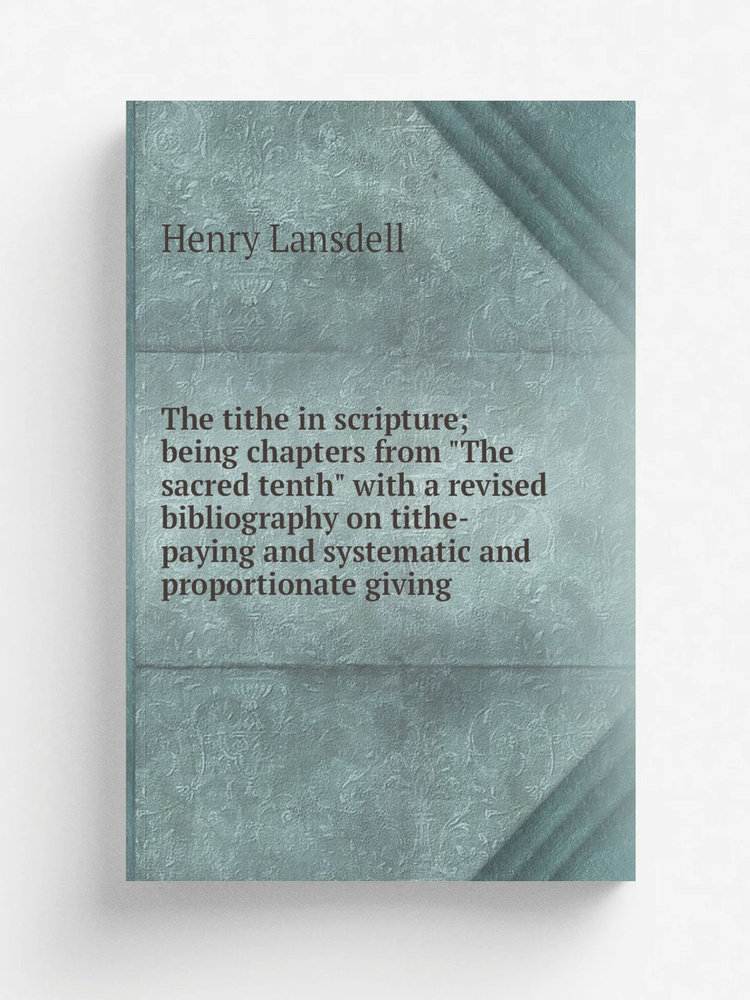 The tithe in scripture; being chapters from "The sacred tenth" with a revised bibliography on tithe-paying #1