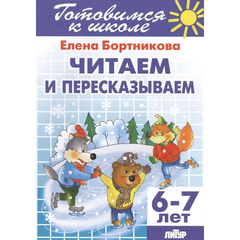 Обучающее пособие Литур Готовимся к школе. Читаем и пересказываем. 6-7 лет. 2017 год, Е. Бортникова  #1