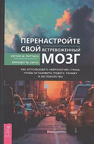 Перенастройте свой встревоженный мозг. Как использовать неврологию страха, чтобы остановить тревогу, #1