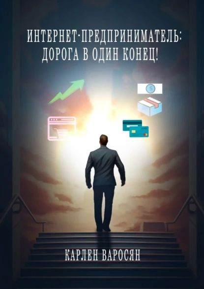 Интернет-предприниматель: Дорога в один конец! | Карлен Варосян | Электронная книга #1