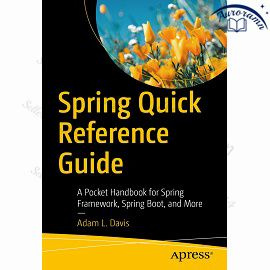 Spring Quick Reference Guide: A Pocket Handbook for Spring Framework, Spring Boot, and More #1