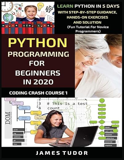 Python Programming For Beginners In 2020: Learn Python In 5 Days with Step-By-Step Guidance, Hands-On #1