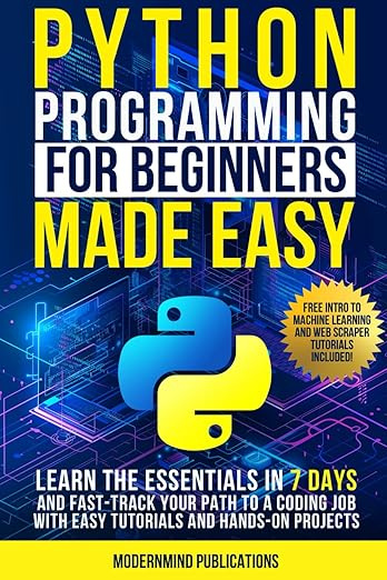 Python Programming for Beginners Made Easy: Learn the Essentials in 7 Days and Fast-Track Your Path to #1