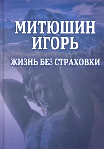 Митюшин Игорь. Жизнь без страховки Подобрали для вас