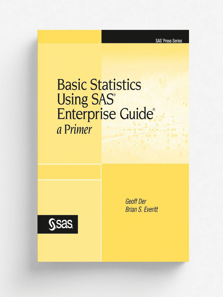 Basic Statistics Using SAS Enterprise Guide. A Primer #1