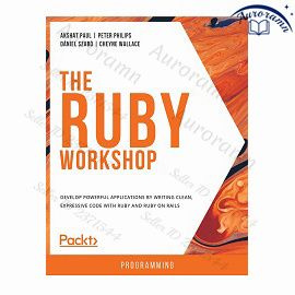 The Ruby Workshop: Develop powerful applications by writing clean, expressive code with Ruby and Ruby #1