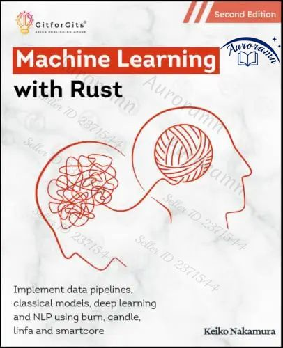 Machine Learning with Rust, 2nd Edition : Implement data pipelines, classical models, deep learning and #1