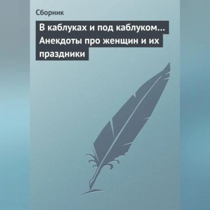 В каблуках и под каблуком... Анекдоты про женщин и их праздники | Электронная аудиокнига  #1