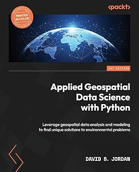 Applied Geospatial Data Science with Python: Leverage geospatial data analysis and modeling to find unique #1
