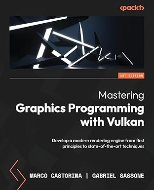 Mastering Graphics Programming with Vulkan: Develop a modern rendering engine from first principles to #1
