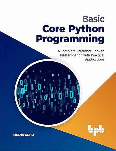 Basic Core Python Programming: A Complete Reference Book to Master Python with Practical Applications #1