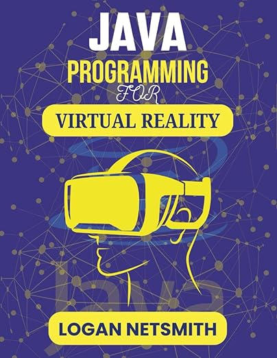 JAVA PROGRAMMING FOR VIRTUAL REALITY: "Turning Technical Know-How into Real-Time Simulated Magic" (Java #1