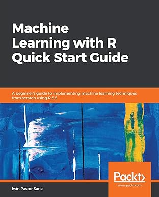 Machine Learning with R Quick Start Guide: A beginner's guide to ...