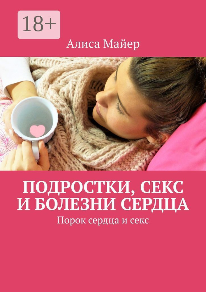 Подростки, секс и болезни сердца. Порок сердца и секс | Майер Алиса  #1
