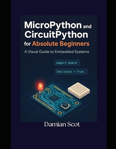 MicroPython and CircuitPython for Absolute Beginners: A Visual Guide to ...
