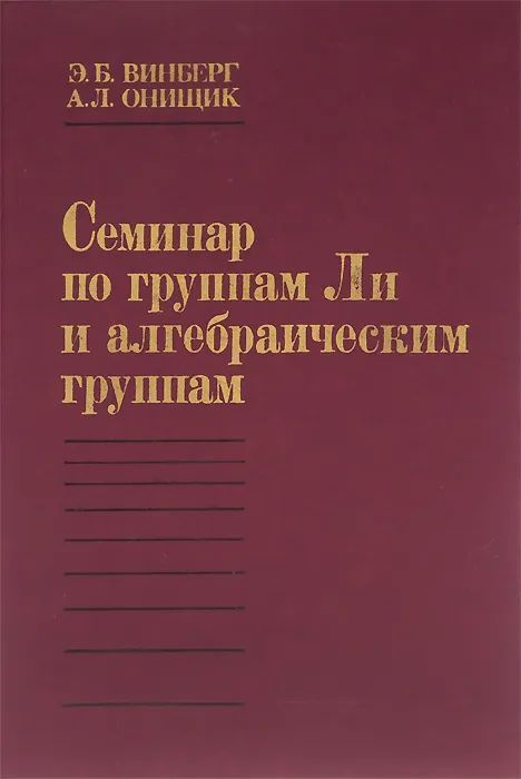 Семинар по группам Ли и алгебраическим группам | Онищик Аркадий Львович, Винберг Эрнест Борисович  #1