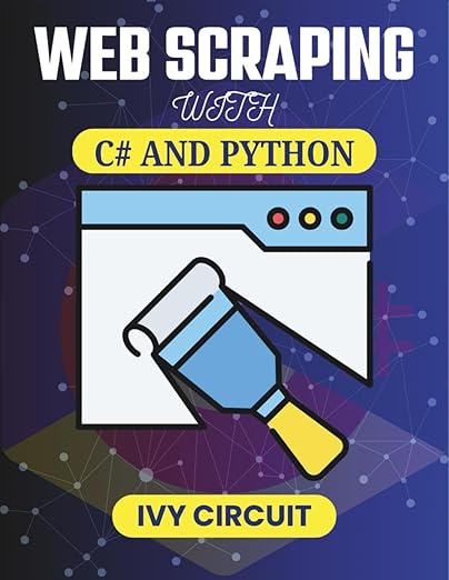 WEB SCRAPING WITH C# AND PYTHON: Building Robust Bots for Seamless Data Extraction Across Platforms (C# #1