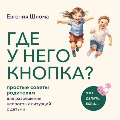 Где у него кнопка? Простые советы родителям для разрешения непростых ситуаций с детьми | Евгения Шлома #1