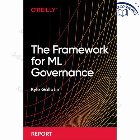 The Framework for ML Governance купить на OZON по низкой цене (3378070674)