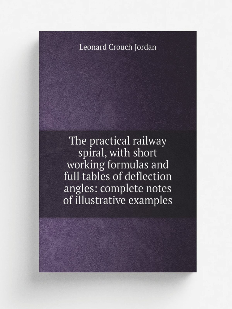 The practical railway spiral, with short working formulas and full tables of deflection angles: complete #1
