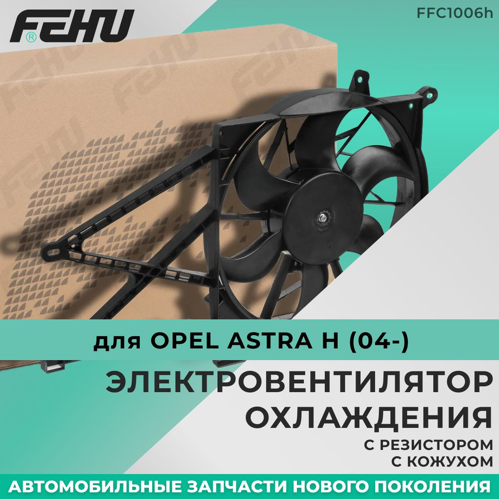 Электровентилятор охлаждения FEHU (ФЕХУ) с кожухом с резистором Opel Astra  H (04-) арт. 1341386, 1314552, 13205947, 1341344, 1314550, 0130107807,  13126351, 13205946, 6341178, 13205941, 13207167 - FEHU арт. FFC1006h -  купить по выгодной цене в интернет ...