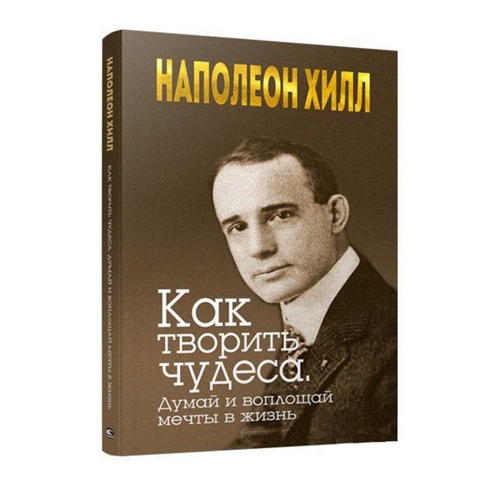 Как творить чудеса. Думай и воплощай мечты в жизнь | Хилл Наполеон  #1