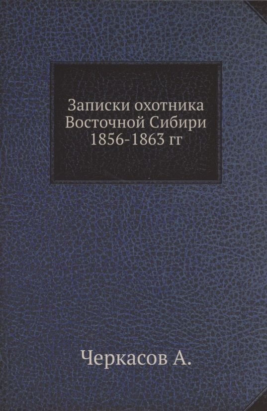 Записки охотника Восточной Сибири 1856-1863 гг. | Черкасов Алексей  #1