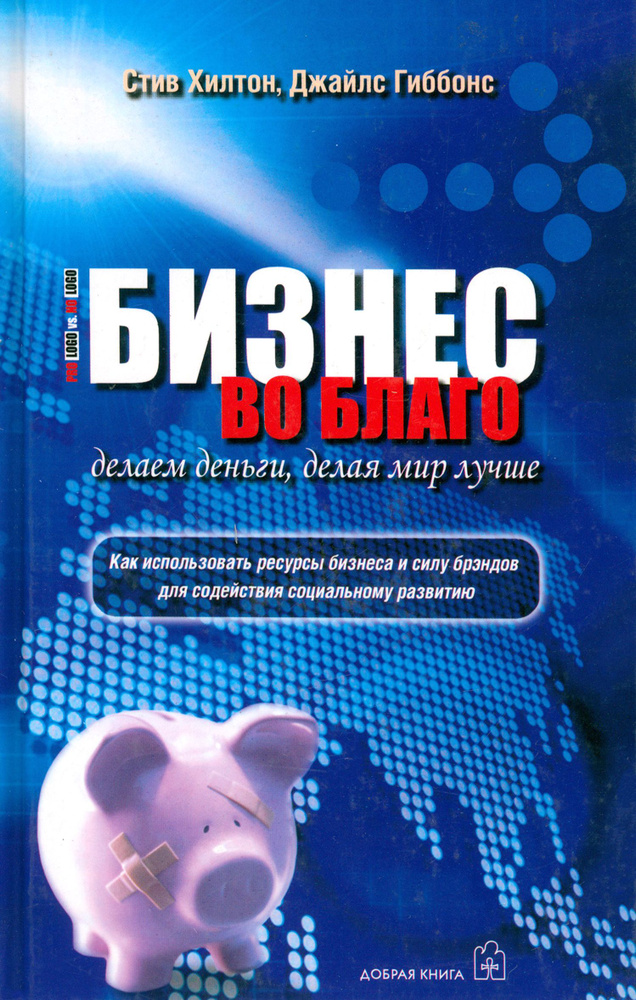 Бизнес во благо. Делаем деньги, делая мир лучше | Хилтон Стив, Гиббонс Джайлс  #1