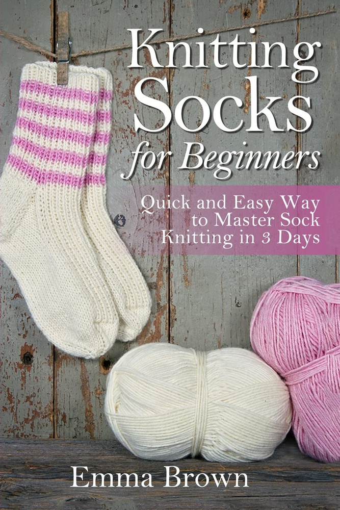 Knitting Socks For Beginners Quick and Easy Way to Master Sock Knitting in 3 Days #1