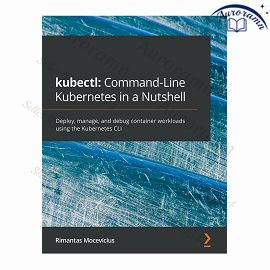kubectl: Command-Line Kubernetes in a Nutshell: Deploy, manage, and debug container workloads using the #1
