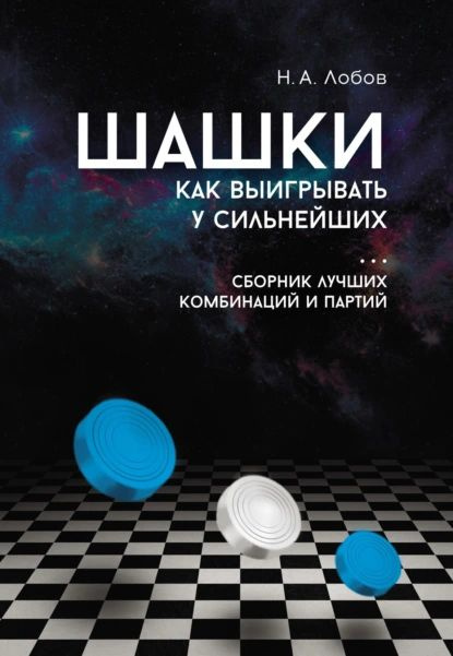 Шашки. Как выигрывать у сильнейших. Сборник лучших комбинаций и партий | Николай Лобов | Электронная #1