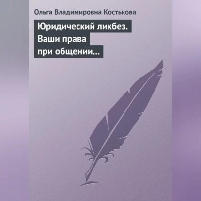 Юридический ликбез. Ваши права при общении с правоохранительными органами | Костькова Ольга Владимировна #1